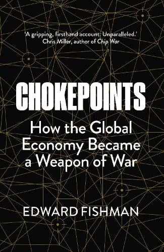 Chokepoints, How the Global Economy Became a Weapon of War - FT BUSINESS BOOK OF THE YEAR SHORTLISTED