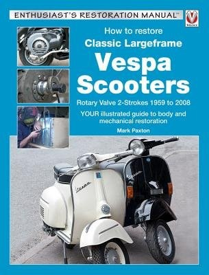 How to Restore Classic Largeframe Vespa Scooters, Rotary Valve 2-Strokes 1959 to 2008