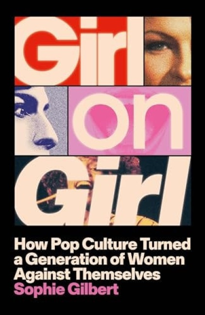 Girl on Girl, How Pop Culture Turned a Generation of Women Against Themselves