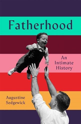 Fatherhood, A History of Love and Power