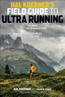 Hal Koerner's Field Guide to Ultrarunning, Training for an Ultramarathon, from 50K to 100 Miles and Beyond