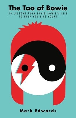 Tao of Bowie, 10 Lessons from David Bowie's Life to Help You Live Yours