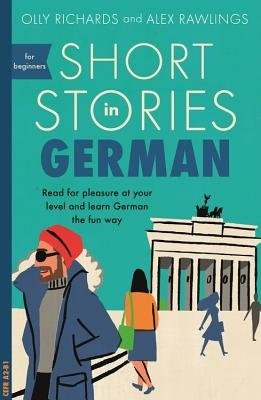 Short Stories in German for Beginners, Read for pleasure at your level, expand your vocabulary and learn German the fun way!