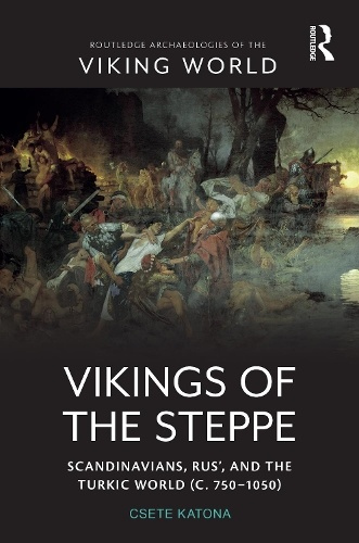 Vikings of the Steppe, Scandinavians, Rus’, and the Turkic World (c. 750–1050)
