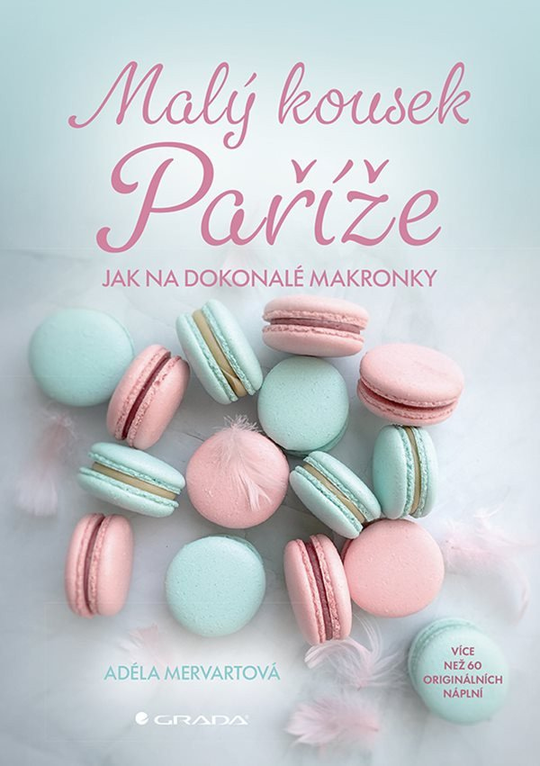 Malý kousek Paříže - více než 60 receptů na makronky a náplně