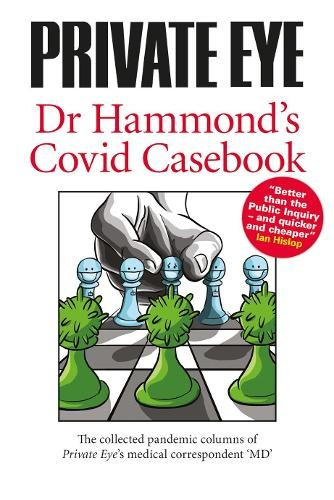 PRIVATE EYE Dr Hammond's Covid Casebook, The collected pandemic columns of Private Eye's medical correspondent  MD 