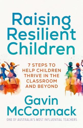 Raising Resilient Children, 7 steps to help children thrive in the classroom and beyond
