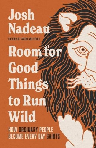 Room for Good Things to Run Wild, How Ordinary People Become Every Day Saints
