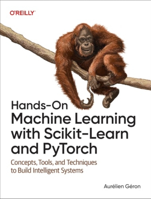 Hands-On Machine Learning with Scikit-Learn and PyTorch, Concepts, Tools, and Techniques to Build Intelligent Systems