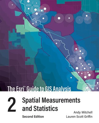 Esri Guide to GIS Analysis, Volume 2, Spatial Measurements and Statistics