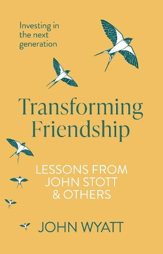 Transforming Friendship, Investing in the Next Generation - Lessons from John Stott and others