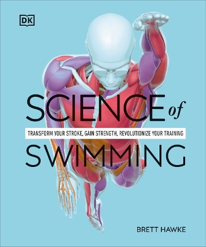 Science of Swimming, Transform Your Stroke, Improve Strength, Revolutionize Your Training