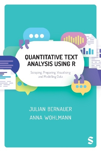 Quantitative Text Analysis Using R, Scraping, Preparing, Visualising and Modelling Data