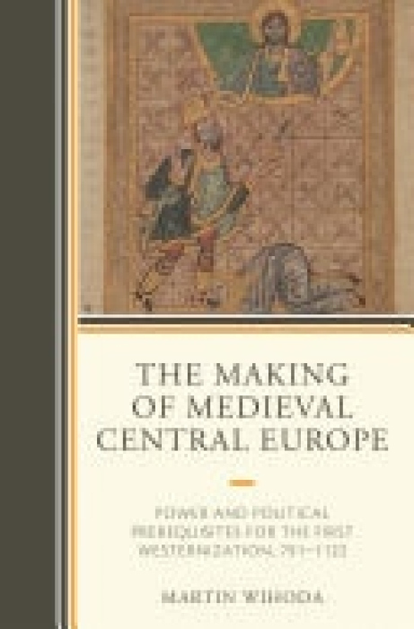 Making of Medieval Central Europe, Power and Political Prerequisites for the First Westernization, 791-1122