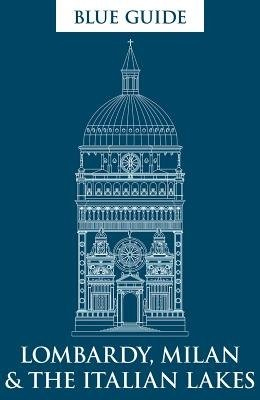 Blue Guide Lombardy, Milan a the Italian Lakes