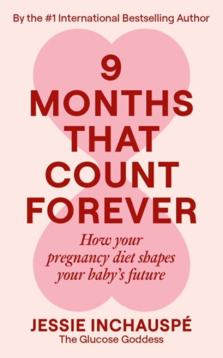 Nine Months That Count Forever, How your pregnancy diet shapes your baby's future