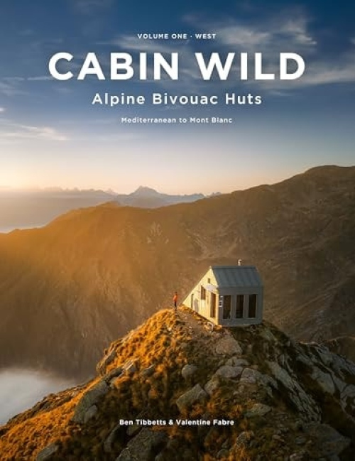 Cabin Wild - Alpine Bivouac Huts, Volume One: West Mediterranean to Mont Blanc