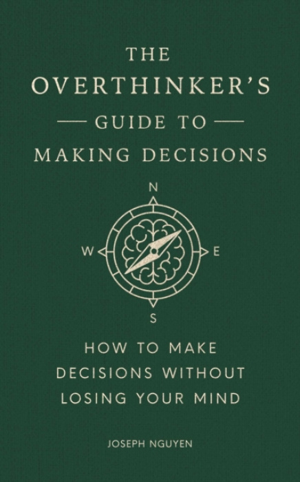 Overthinker's Guide to Making Decisions, How to Make Decisions without Losing Your Mind