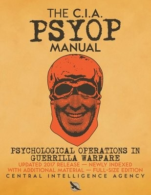 CIA PSYOP Manual - Psychological Operations in Guerrilla Warfare, Updated 2017 Release - Newly Indexed - With Additional Material - Full-Size Edition