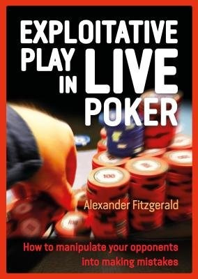 Exploitative Play in Live Poker, How to Manipulate your Opponents into Making Mistakes