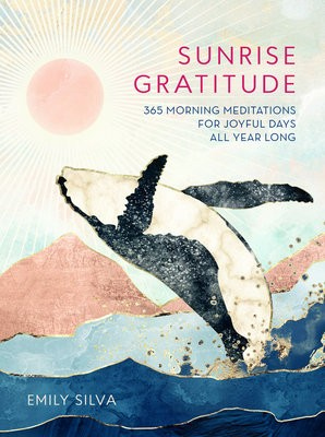 Sunrise Gratitude, 365 Morning Meditations for Joyful Days All Year Long