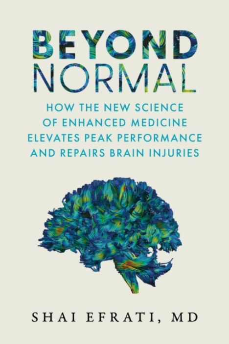 Beyond Normal, How the New Science of Enhanced Medicine Elevates Peak Performance and Repairs Brain Injuries