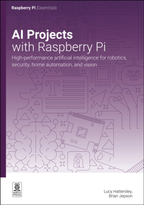 AI projects with Raspberry Pi, High-performance artificial intelligence for robotics, security, home automation, and vision