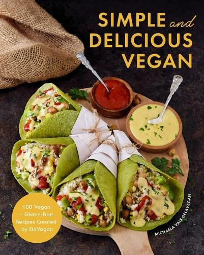 Simple and Delicious Vegan, 100 Vegan and Gluten-Free Recipes Created by ElaVegan (Plant Based, Raw Food)