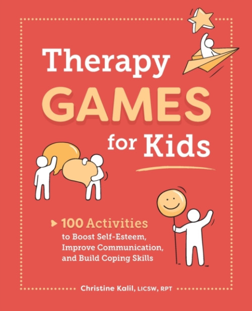 Therapy Games for Kids, 100 Activities to Boost Self-Esteem, Improve Communication, and Build Coping Skills