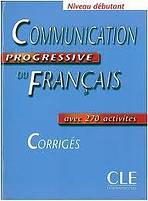 COMMUNICATION PROGRESSIVE DU FRANCAIS: NIVEAU DEBUTANT - CORRIGES