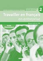 Travailler en Francais en Entreprise 2 GUIDE PEDAGOGIQUE