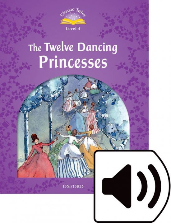 Classic Tales Second Edition Level 4 The Twelve Dancing Princesses with Mp3 audio