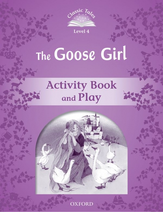 CLASSIC TALES Second Edition Level 4 Goose Girl Activity Book and Play Oxford University Press