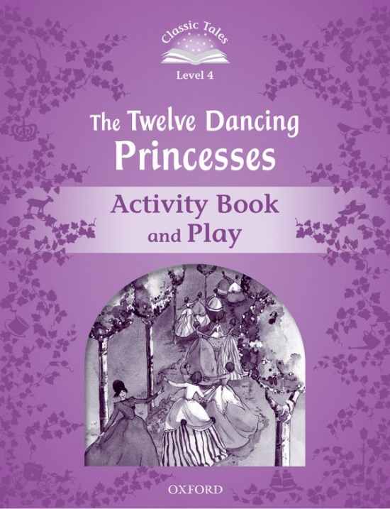 CLASSIC TALES Second Edition Level 4 The Twelve Dancing Princesses Activity Book and Play Oxford University Press