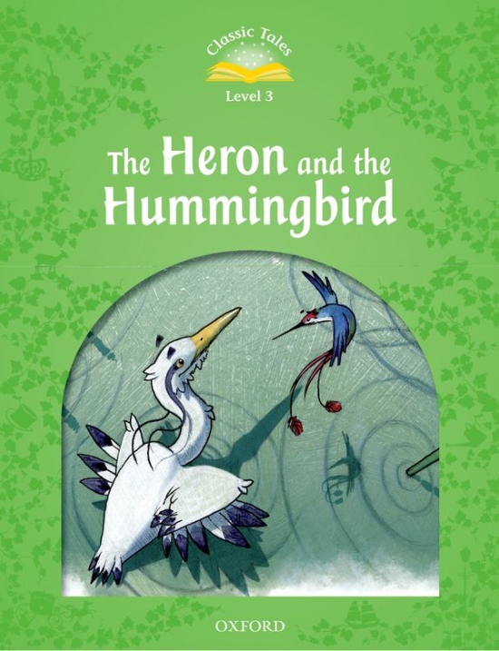 Classic Tales Second Edition Level 3 The Heron and the Hummingbird Oxford University Press