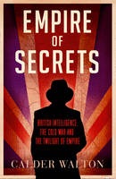 Empire of Secrets: British Intelligence, the Cold War and the Twilight of Empire