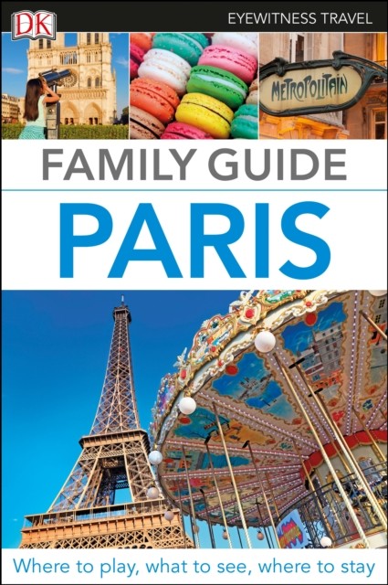 DK Eyewitness Family Guide Paris Dorling Kindersley (UK)