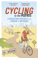 Cycling to the Ashes : A Cricketing Odyssey from London to Brisbane Yellow Jersey Press