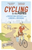Cycling to the Ashes : A Cricketing Odyssey from London to Brisbane