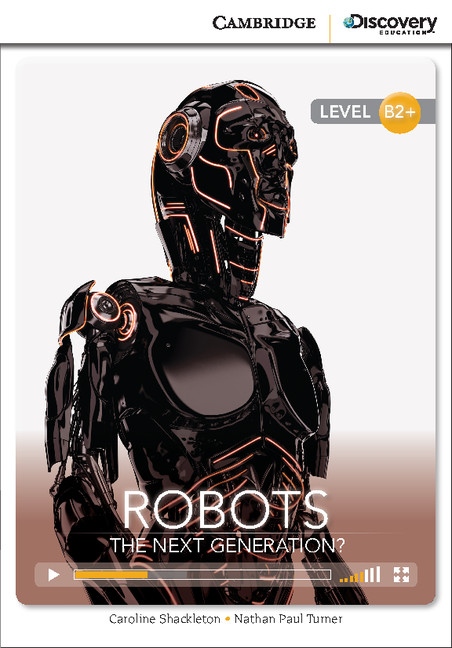 Cambridge Discovery Education Interactive Readers B2+ Robots: The Next Generation? Cambridge University Press