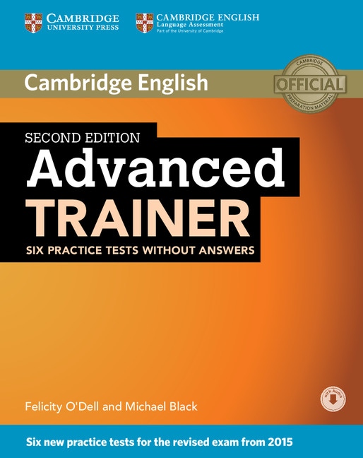 Advanced Trainer (CAE) (2nd Edition) Six Practice Tests without Answers with Audio Download Cambridge University Press