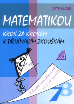 Matematikou krok za krokem k přijímacím zkouškám. Kalendář řešených písemek pro 7. a 8. ročník ZŠ