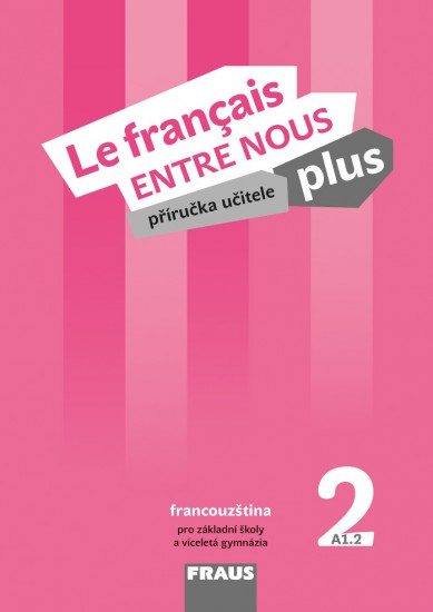 Le francais ENTRE NOUS plus 2 učitelská příručka Fraus