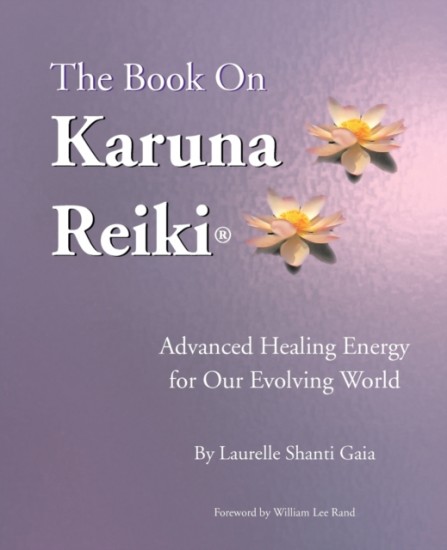 The Book on Karuna Reiki : Advanced Healing Energy for Our Evolving World Infinite Light Healing Studies Center In