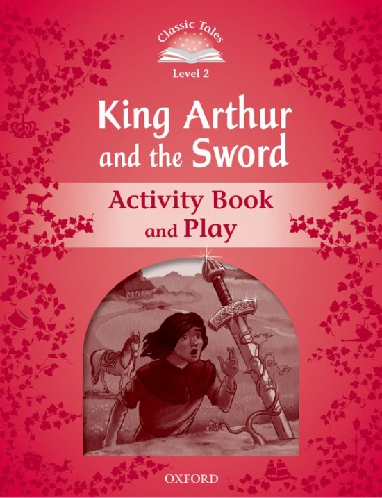 Classic Tales Second Edition Level 2 King Arthur and the Sword Activity Book and Play Oxford University Press