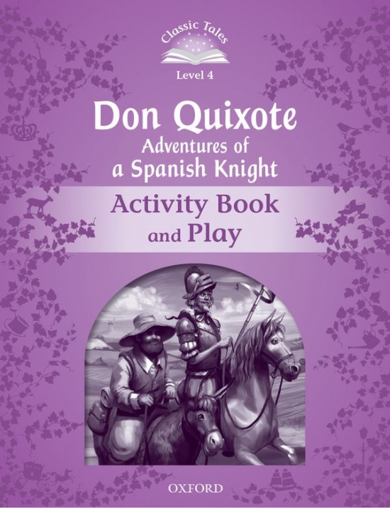 Classic Tales Second Edition Level 4 Don Quixote Adventures of a Spanish Knight Activity Book + Play Oxford University Press