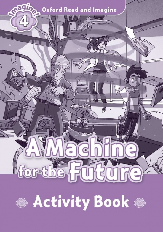 Oxford Read and Imagine 4 A Machine for the Future Activity Book Oxford University Press