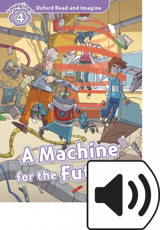 Oxford Read and Imagine 4 A Machine for the Future with MP3 Pack