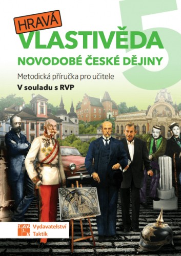 Hravá vlastivěda 5 - Novodobé české dějiny - metodická příručka TAKTIK International, s.r.o