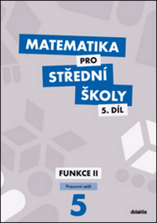 Matematika pro střední školy 5.díl Pracovní sešit/Funkce II Didaktis